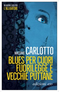 Massimo Carlotto, Blues per cuori fuorilegge e vecchie puttane, edizioni E/O.